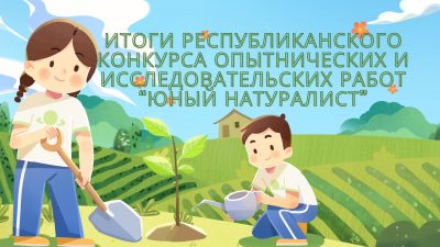 Итоги республиканкого конкурса “Юный натуралист”